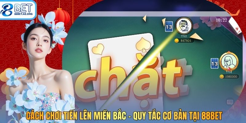 Cách Chơi Tiến Lên Miền Bắc - Quy Tắc Cơ Bản Tại 88bet