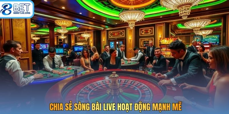 Chia sẻ sòng bài live hoạt động mạnh mẽ