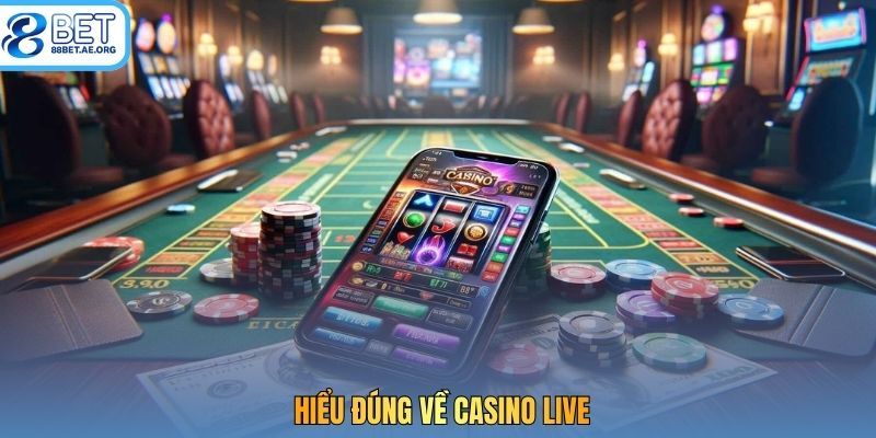 Hiểu đúng về casino live