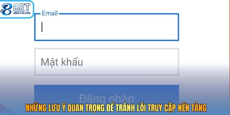 Những lưu ý quan trọng để tránh lỗi truy cập nền tảng