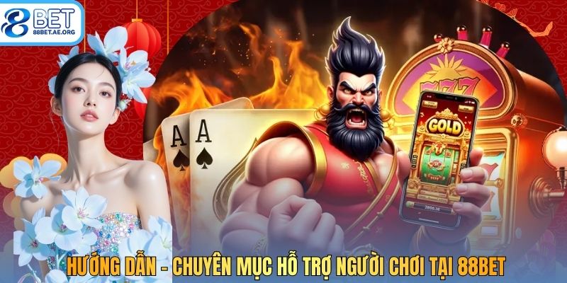 Hướng Dẫn - Chuyên Mục Hỗ Trợ Người Chơi Tại 88bet