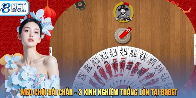 Mẹo Chơi Bài Chắn - 3 Kinh Nghiệm Thắng Lớn Tại 88bet
