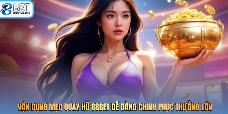 Vận dụng mẹo quay hũ 88Bet dễ dàng chinh phục thưởng lớn