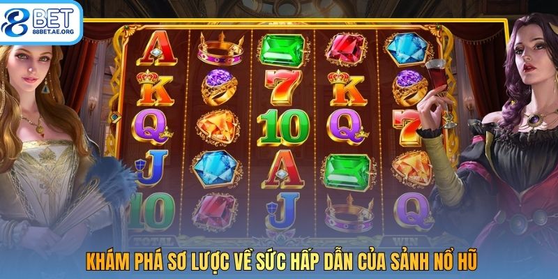 Khám phá sơ lược về sức hấp dẫn của sảnh nổ hũ
