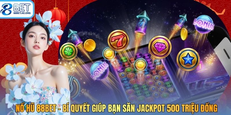 Nổ Hũ 88bet - Bí quyết Giúp Bạn Săn Jackpot 500 Triệu Đồng